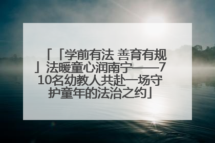 「学前有法 善育有规」法暖童心润南宁——710名幼教人共赴一场守护童年的法治之约