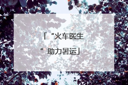 “火车医生”助力暑运