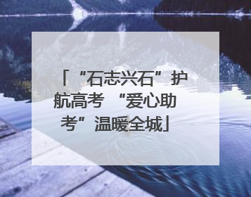 “石志兴石”护航高考 “爱心助考”温暖全城