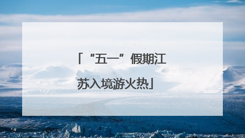 “五一”假期江苏入境游火热
