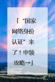 “国家网络身份认证”来了！申领攻略→