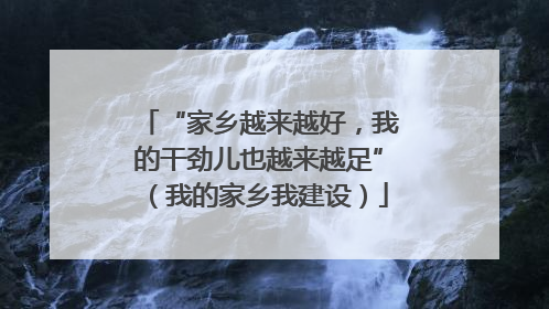 “家乡越来越好，我的干劲儿也越来越足”（我的家乡我建设）