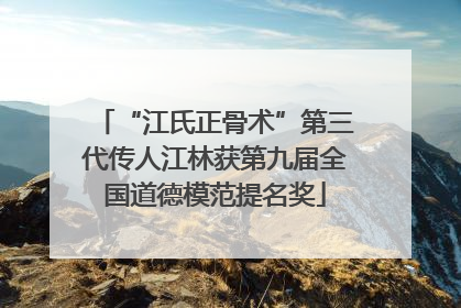 “江氏正骨术”第三代传人江林获第九届全国道德模范提名奖