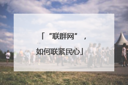 “联群网”，如何联紧民心