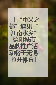 “重装之都”遇见“江南水乡” 德阳城市品牌推广活动将于无锡拉开帷幕
