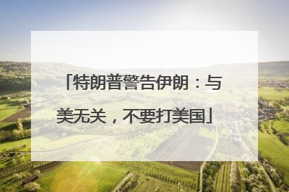 特朗普警告伊朗：与美无关，不要打美国