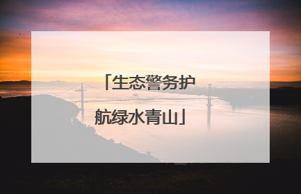 生态警务护航绿水青山