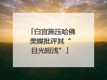 白宫施压哈佛 美媒批评其“目光短浅”