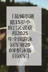 盐城亭湖籍15岁小将吕沁遥获得2025年全国游泳冠军赛200米蛙泳项目冠军