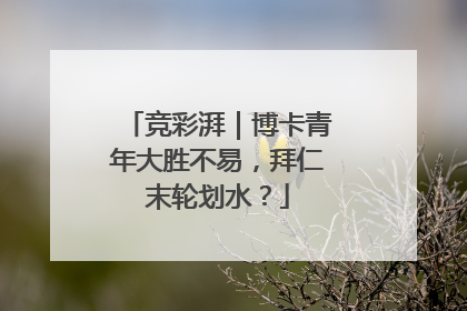 竞彩湃｜博卡青年大胜不易，拜仁末轮划水？