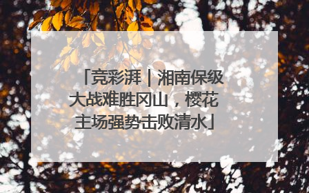 竞彩湃｜湘南保级大战难胜冈山，樱花主场强势击败清水