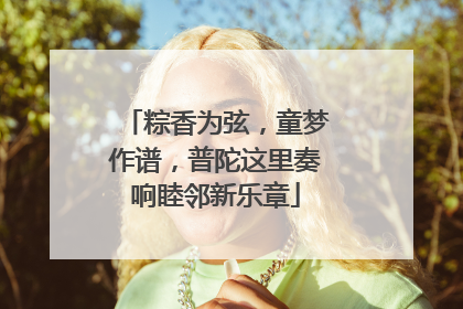 粽香为弦，童梦作谱，普陀这里奏响睦邻新乐章