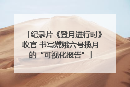 纪录片《登月进行时》收官 书写嫦娥六号揽月的“可视化报告”