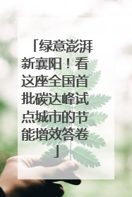 绿意澎湃新襄阳！看这座全国首批碳达峰试点城市的节能增效答卷