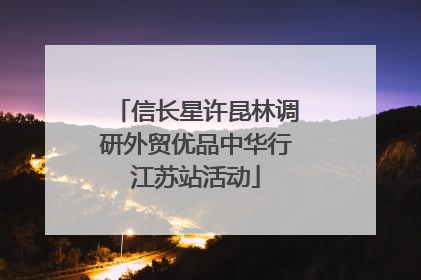 信长星许昆林调研外贸优品中华行江苏站活动