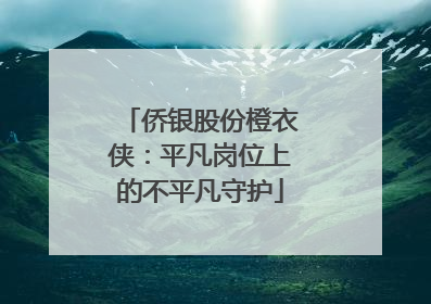 侨银股份橙衣侠：平凡岗位上的不平凡守护