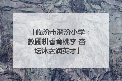 临汾市漪汾小学：教圃耕香育桃李 杏坛沐露润英才