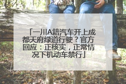 一川A籍汽车开上成都天府绿道行驶？官方回应：正核实，正常情况下机动车禁行