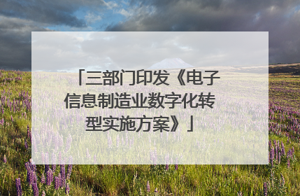 三部门印发《电子信息制造业数字化转型实施方案》