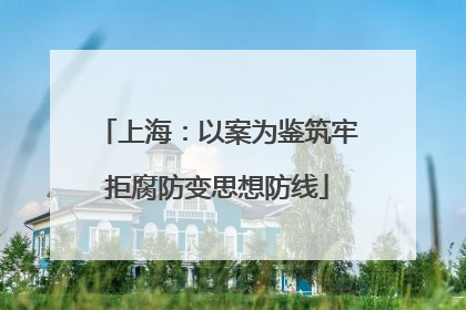 上海：以案为鉴筑牢拒腐防变思想防线