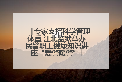 专家支招科学管理体重 江北监狱举办民警职工健康知识讲座“爱警暖警”