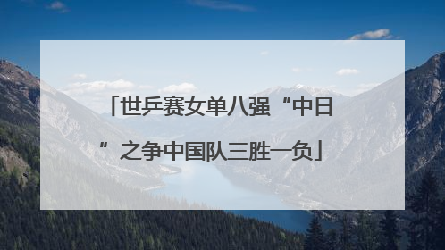 世乒赛女单八强“中日”之争中国队三胜一负