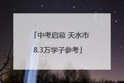 中考启幕 天水市8.3万学子参考