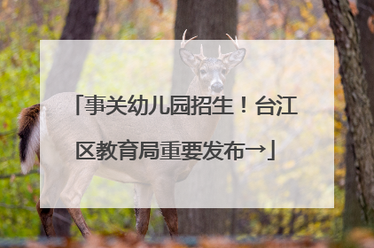 事关幼儿园招生！台江区教育局重要发布→