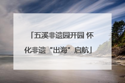 五溪非遗园开园 怀化非遗“出海”启航