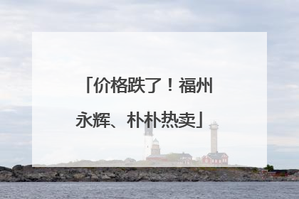 价格跌了！福州永辉、朴朴热卖