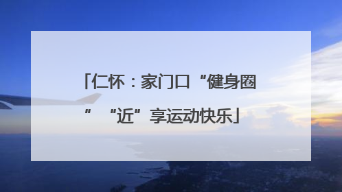 仁怀：家门口“健身圈”“近”享运动快乐
