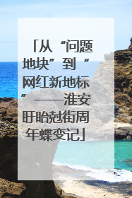 从“问题地块”到“网红新地标”——淮安盱眙尅街周年蝶变记