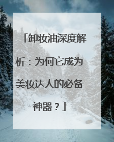 卸妆油深度解析：为何它成为美妆达人的必备神器？