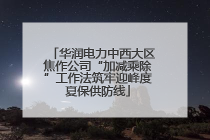 华润电力中西大区焦作公司“加减乘除”工作法筑牢迎峰度夏保供防线
