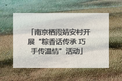 南京栖霞靖安村开展“粽香话传承 巧手传温情”活动