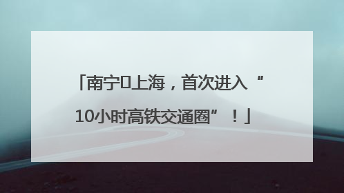南宁⇌上海，首次进入“10小时高铁交通圈”！