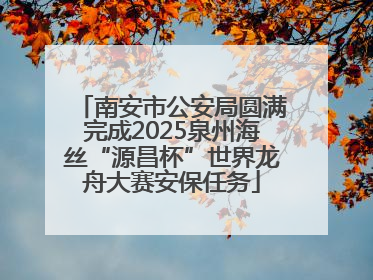南安市公安局圆满完成2025泉州海丝“源昌杯”世界龙舟大赛安保任务