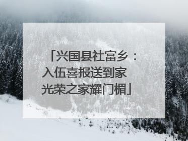 兴国县社富乡：入伍喜报送到家 光荣之家耀门楣