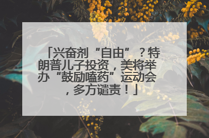 兴奋剂“自由”？特朗普儿子投资，美将举办“鼓励嗑药”运动会，多方谴责！