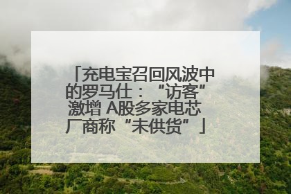 充电宝召回风波中的罗马仕：“访客”激增 A股多家电芯厂商称“未供货”