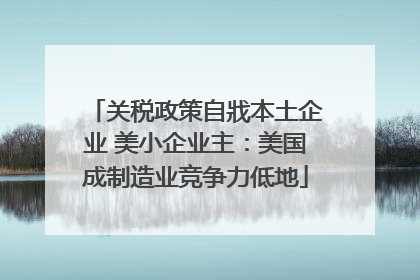 关税政策自戕本土企业 美小企业主：美国成制造业竞争力低地