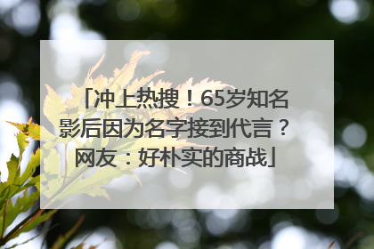 冲上热搜！65岁知名影后因为名字接到代言？网友：好朴实的商战