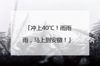 冲上40℃！雨雨雨，马上到安徽！