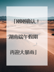 刚刚确认！湖南端午假期再迎大暴雨