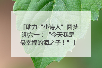 助力“小诗人”圆梦 迎六一：“今天我是最幸福的海之子！”