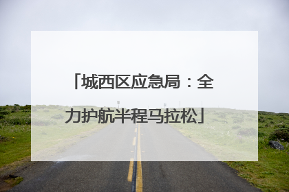 城西区应急局：全力护航半程马拉松