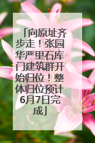 向原址齐步走！张园华严里石库门建筑群开始归位！整体归位预计6月7日完成
