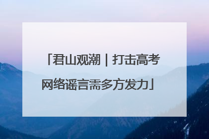 君山观潮｜打击高考网络谣言需多方发力