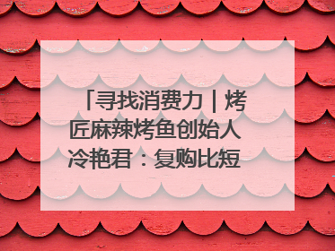寻找消费力｜烤匠麻辣烤鱼创始人冷艳君：复购比短期流量更重要