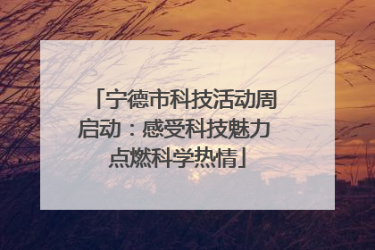 宁德市科技活动周启动：感受科技魅力 点燃科学热情